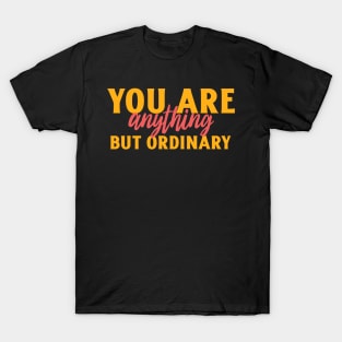 You are anything but ordinary T-Shirt